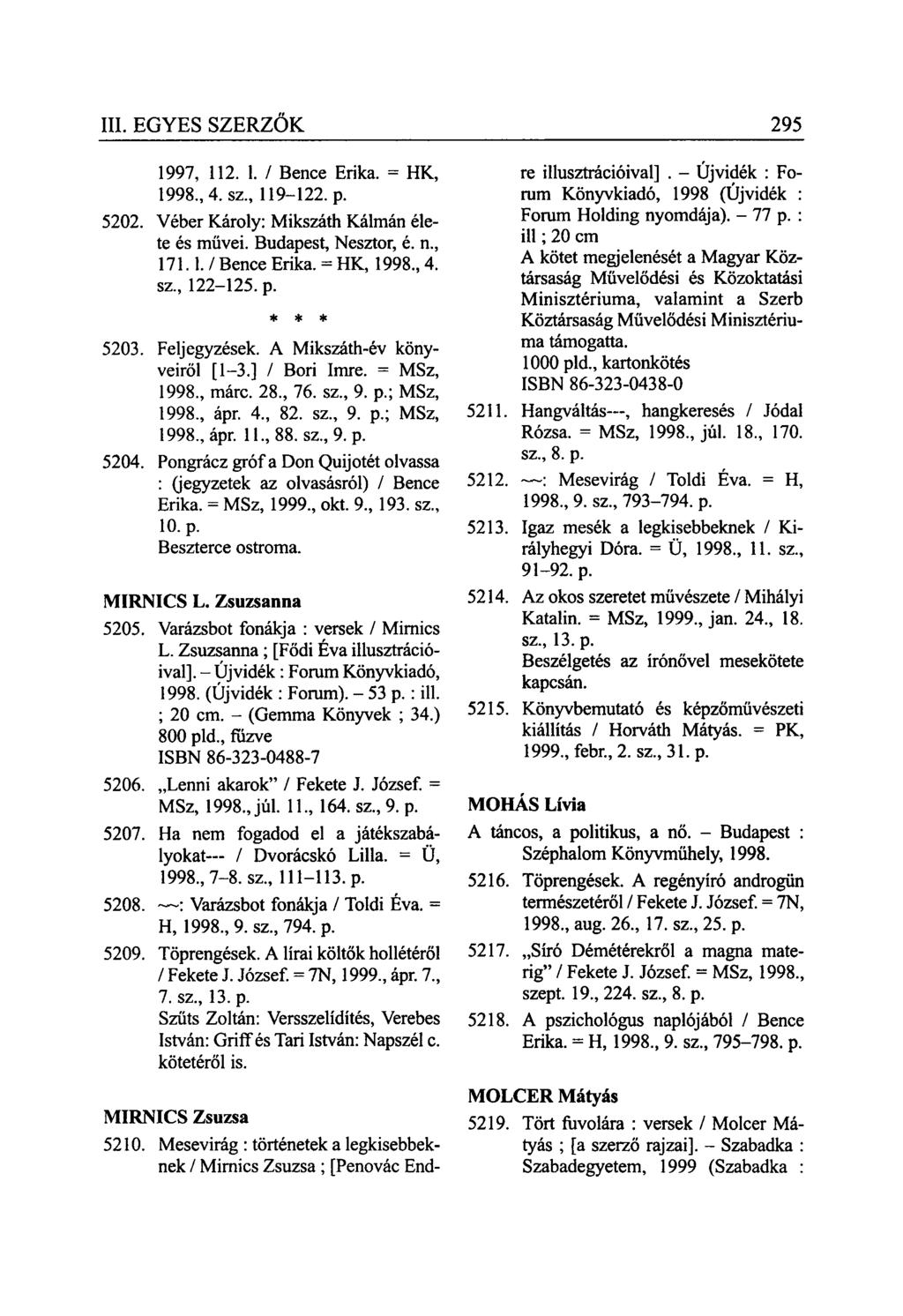 1997, 112. 1. / Bence Erika. = HK, 1998., 4. sz., 119-122. p. 5202. Véber Károly: Mikszáth Kálmán élete és művei. Budapest, Nesztor, é. n., 171.1./ Bence Erika. = HK, 1998., 4. sz., 122-125. p. 5203.