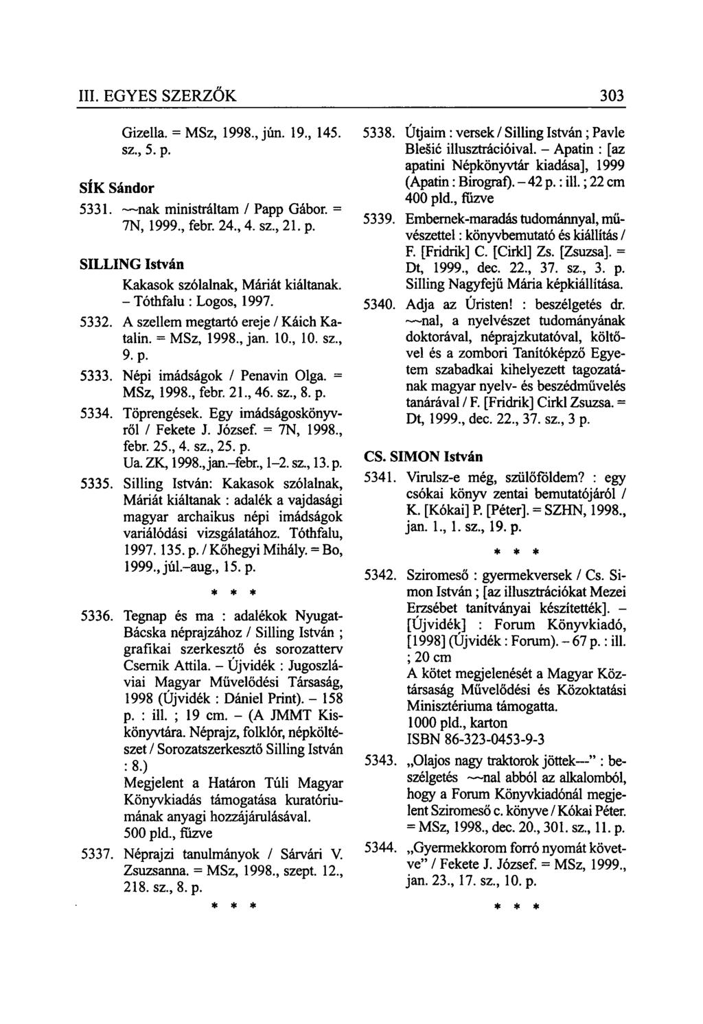 SÍK Sándor Gizella. = MSz, 1998., jún. 19., 145. sz., 5. p. 5331. ~~nak ministráltam / Papp Gábor. = 7N, 1999, febr. 24, 4. sz, 21. p. SILLING István Kakasok szólalnak, Máriát kiáltanak.