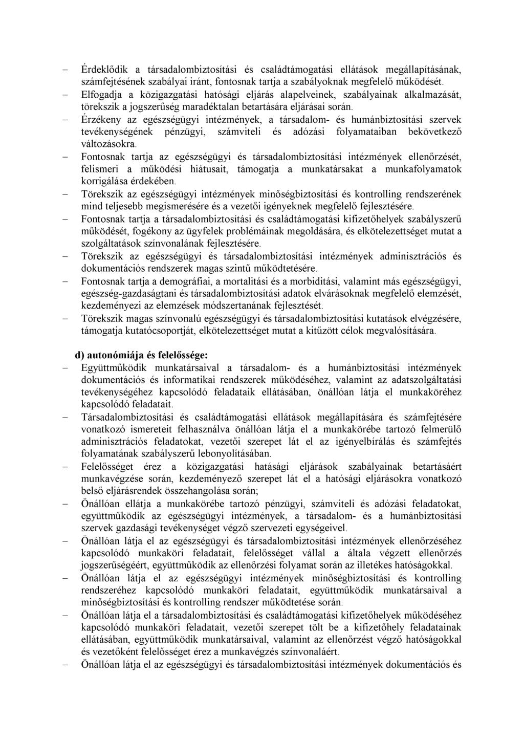 - Érdeklődik a társadalombiztosítási és családtámogatási ellátások megállapításának, számfejtésének szabályai iránt, fontosnak tartja a szabályoknak megfelelő működését.