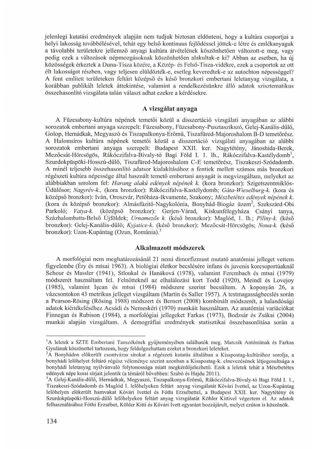 jelenlegi kutatási eredmények alapján nem tudjuk biztosan eldönteni, hogy a kultúra csoportjai a helyi lakosság továbbélésével, tehát egy belső kontinuus fejlődéssel jöttek-e létre és emlékanyaguk a