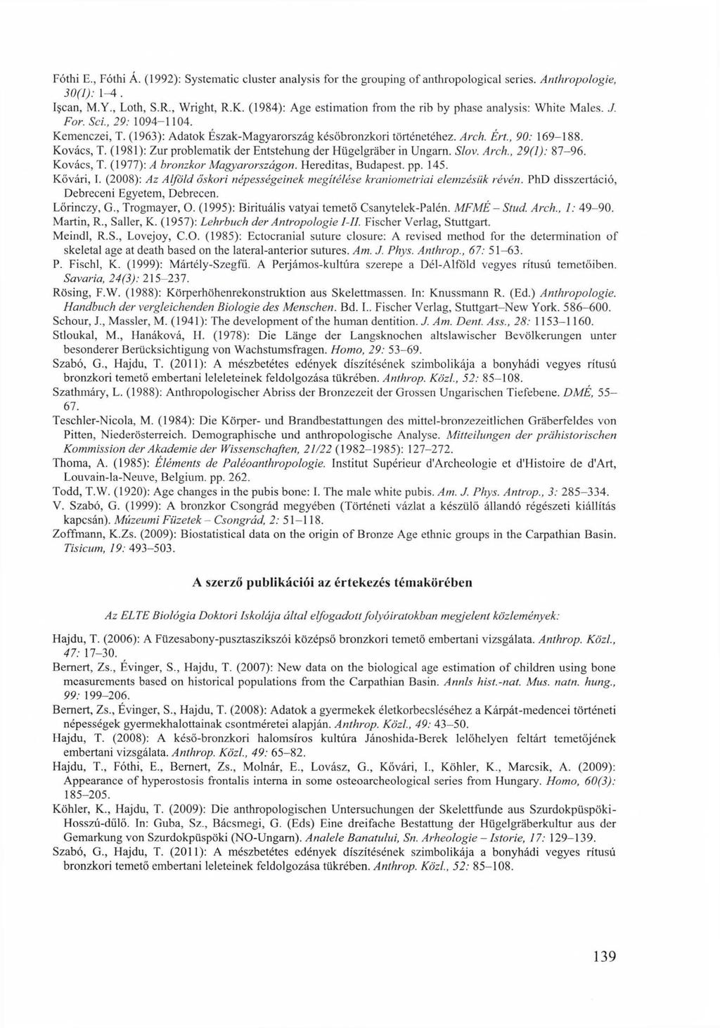 Fóthi E., Fóthi Á. (1992): Systematic cluster analysis for the grouping of anthropological series. Anthropologie, 30(1): 1-4. I can, M.Y., Loth, S.R., Wright, R.K.