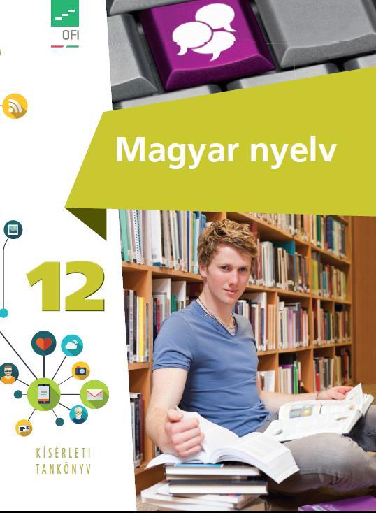 Kísérleti/újgenerációs magyar nyelv tankönyvek Tankönyv és munkafüzet Kerettantervek: négyosztályos gimnáziumok és szakközépiskolák részére A 2012-es tanterveknek megfelelő 11.