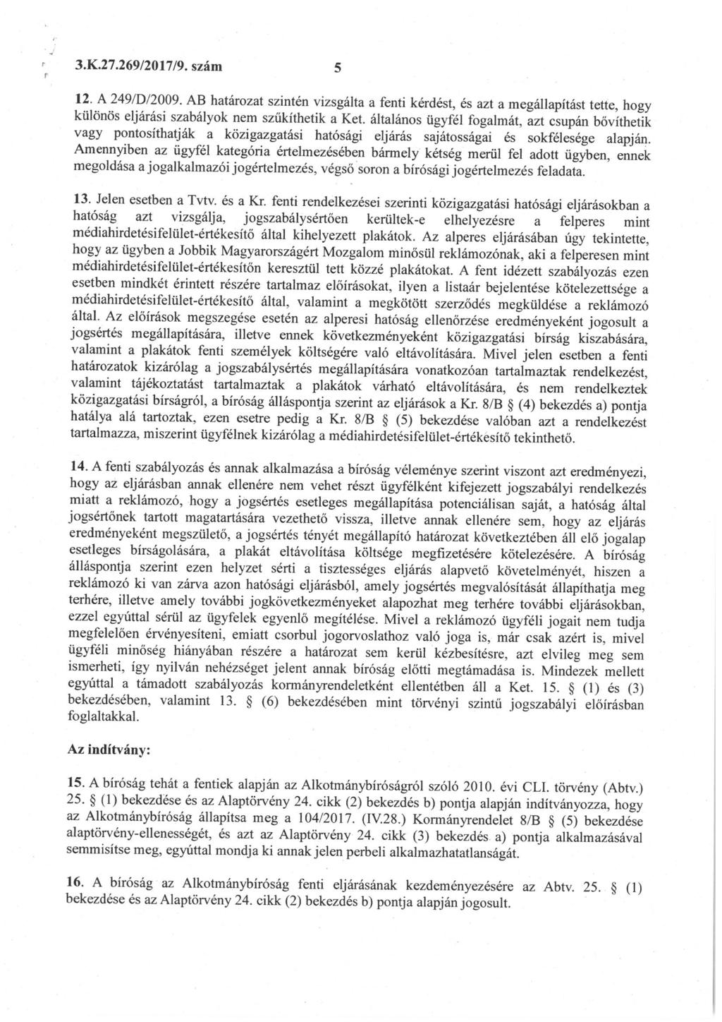 3.K.27.269/2017/9. szám 5 ":.A.249./.D/20.09' A? határozat szintén vizsgálta a fenti kérdést, és azt a megállapítást tette, hogy, különös eljárási szabályok nem szűkíthetik a Ket.