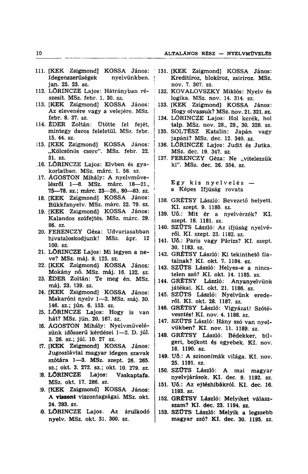 111. [KEK Zsigmond] KOSSÁ János: Idegenszerűségek nyelvünkben, jan. 25. 23. sz. 112. LÖRINCZE Lajos: Hátrányban ré-! szesít. MSz. febr. 1. 30. sz. 113.