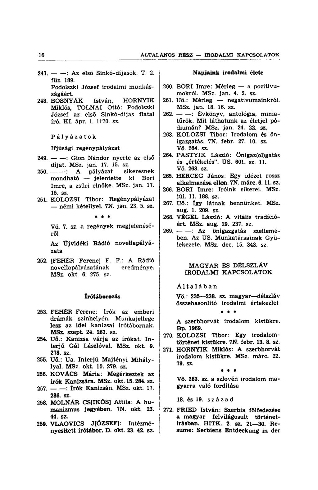 247. : Az első Sinkó-díjasok. T. 2. füz. 189. Podolszki József irodalmi munkásságáért. 248. BOSNYÁK István, HORNYIK Miklós, TOLNAI Ottó: Podolszki József az első Sinkó-díjas fiatal író. KI. ápr. 1. 1170.