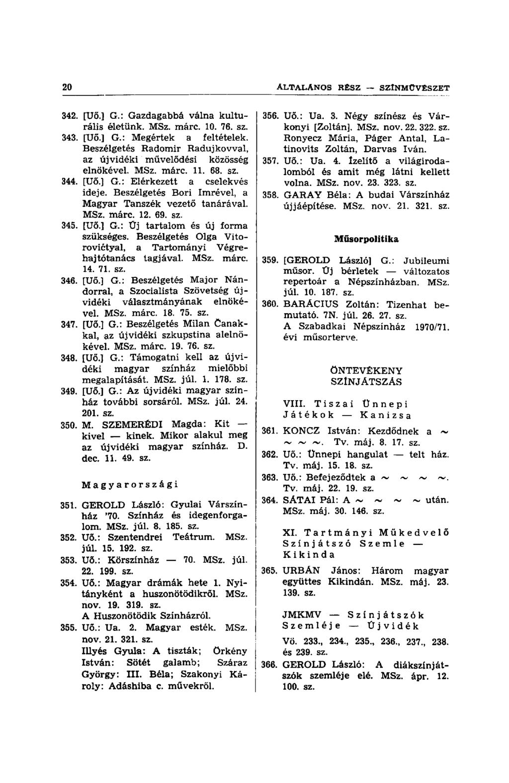 342. [Uő.] G.: Gazdagabbá válna kulturális életünk. MSz. márc. 10. 76. sz. 343. [Uő.] G.: Megértek a feltételek. Beszélgetés Radomir Raduj kovval, az újvidéki művelődési közösség elnökével. MSz. márc. 11.