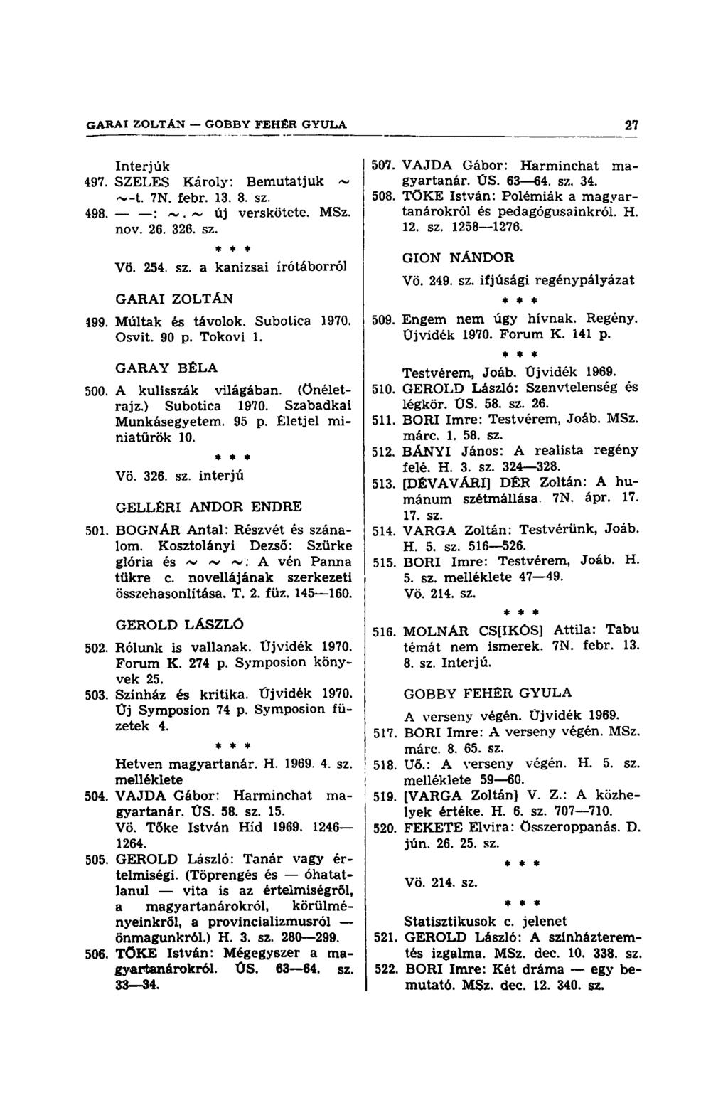 Interjúk 497. SZELES Károly: Bemutatjuk ~ ~-t. 7N. febr. 13. 8. sz. 498. : ~.~ új verskötete. MSz. nov. 26. 326. sz. * * Vö. 254. sz. a kanizsai írótáborról GARAI ZOLTÁN 499. Múltak és távolok.