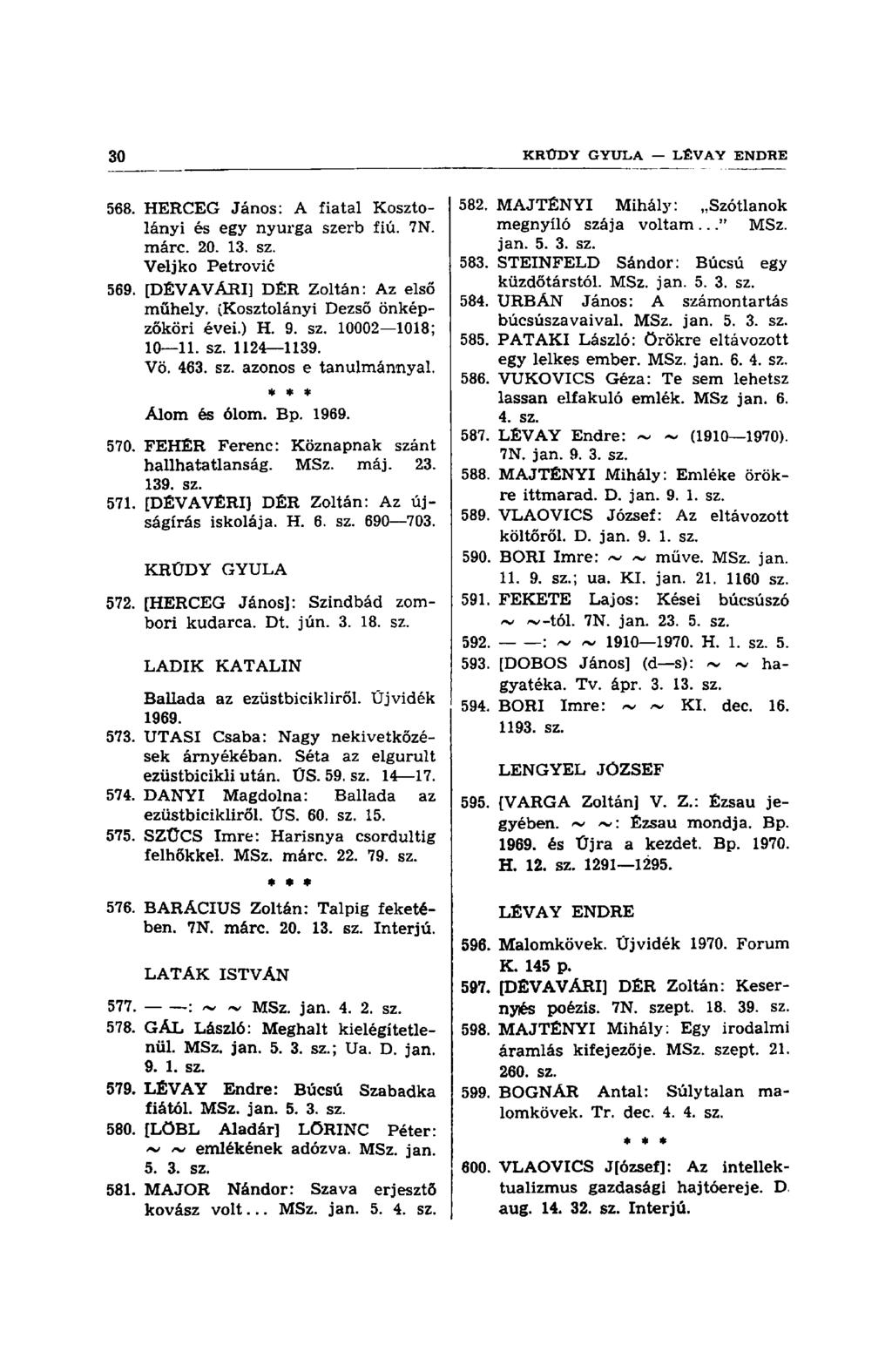568. HERCEG János: A fiatal Kosztolányi és egy nyurga szerb fiú. 7N. márc. 20. 13. sz. Veljko Petrovié 569. [DÉVAVÁRI] DÉR Zoltán: Az első műhely. (Kosztolányi Dezső önképzököri évei.) H. 9. sz. 10002 1018; 10 11.