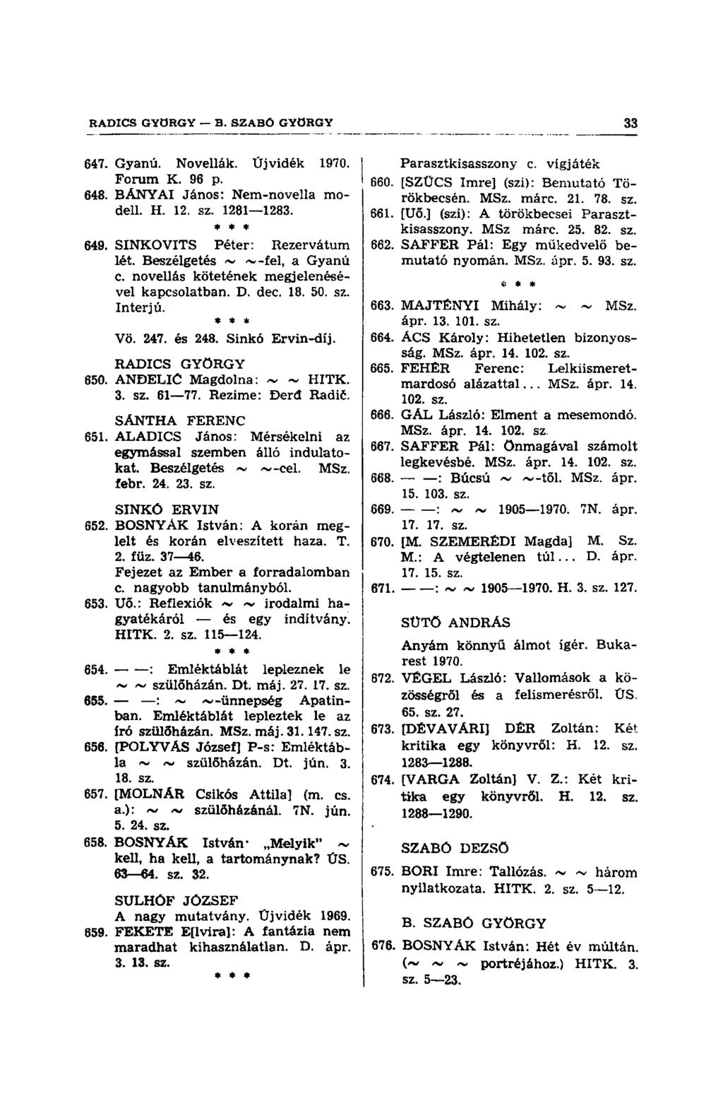 647. Gyanú. Novellák. Üjvidék 1970. Forum K. 96 p. 648. BANYAI János: Nem-novella modell. H. 12. sz. 1281 1283. 649. SINKOVITS Péter: Rezervátum lét. Beszélgetés ~ ~-fel, a Gyanú c.