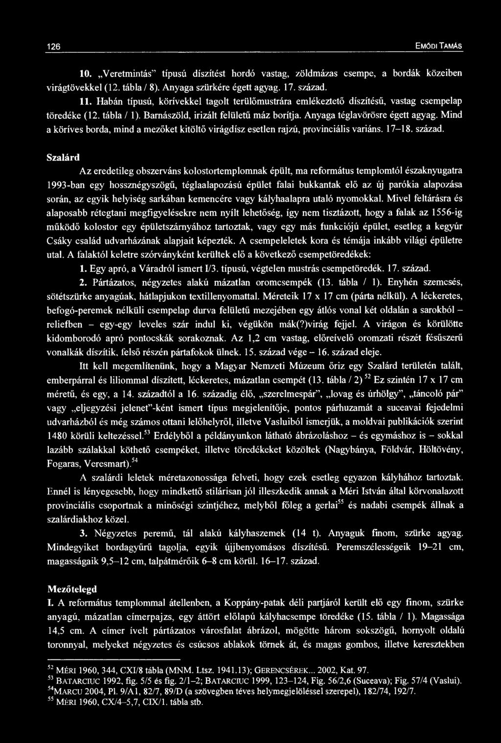 126 ŐDI TAÁS 10. Veretmintás" típusú díszítést hordó vastag, zöldmázas csempe, a bordák közeiben virágtövekkel (12. tábla / 8). Anyaga szürkére égett agyag. 17. század. 11.