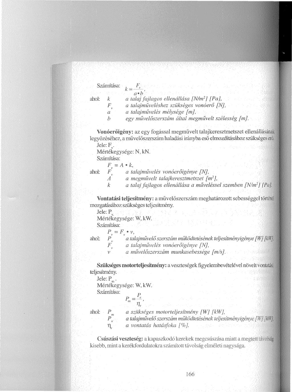 ahol: k F v a b k =.K y a b a talaj fajlagos ellenállása [N/m2] [Pa], a talajműveléshez szükséges vonóerő [N], a talajművelés mélysége [mj, egy művelőszerszám által megművelt szélesség [ mj.