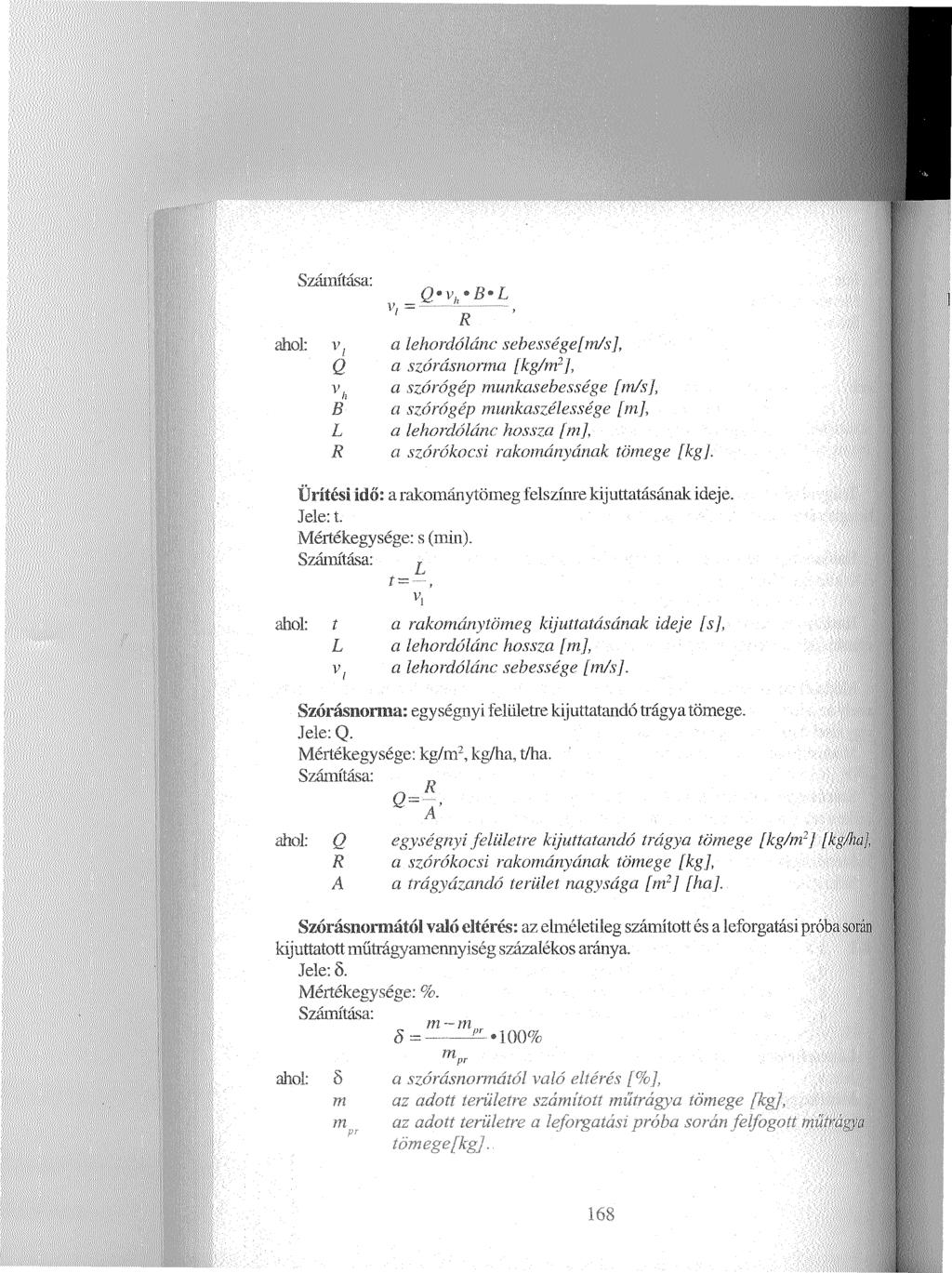 ahol: v/ Q ü B L R R a lehordólánc sebességeirri/s], a szórásnorma [kg/m2], a szórógép munkasebessége [m/sj, a szórógép munkaszélessége [m], a lehordólánc hossza [m], a szórókocsi rakományának tömege