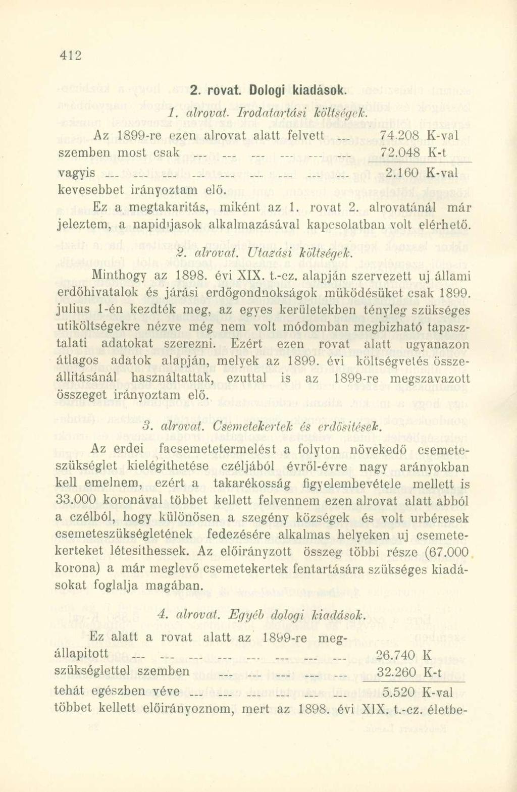 2. rovat. Dologi kiadások. 1. alrovat- Irodatartási költségek. Az 1899-re ezen alrovat alatt felvett... 74.208 K-val szemben most csak................_. 72X)48 K-t vagyis...... - 2.