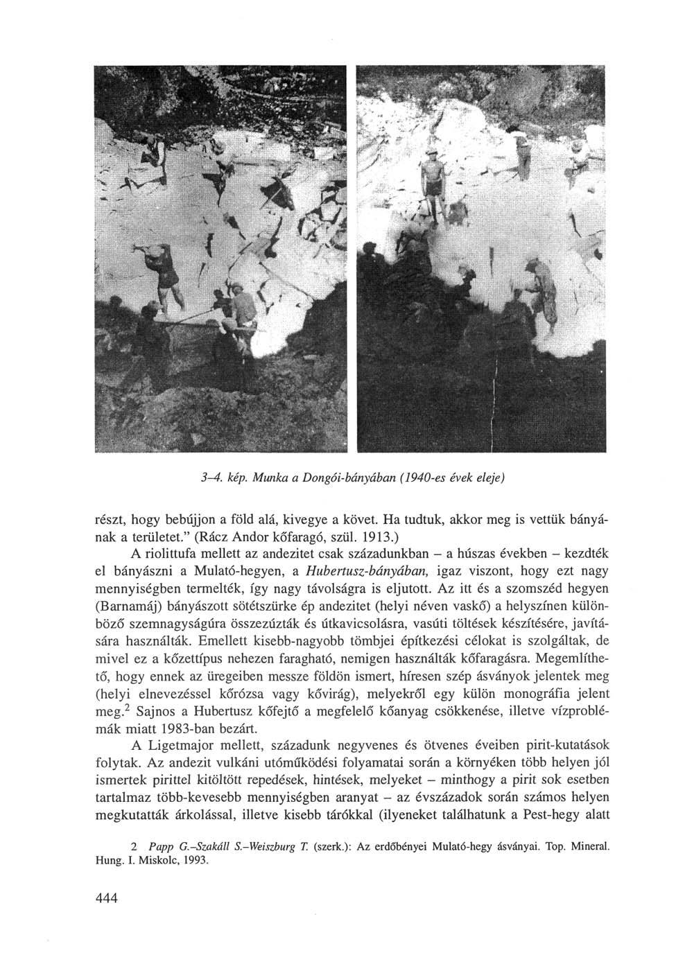 3-4. kép. Munka a Dongói-bányában (1940-es évek eleje) részt, hogy bebújjon a föld alá, kivegye a követ. Ha tudtuk, akkor meg is vettük bányának a területet." (Rácz Andor kőfaragó, szül. 1913.