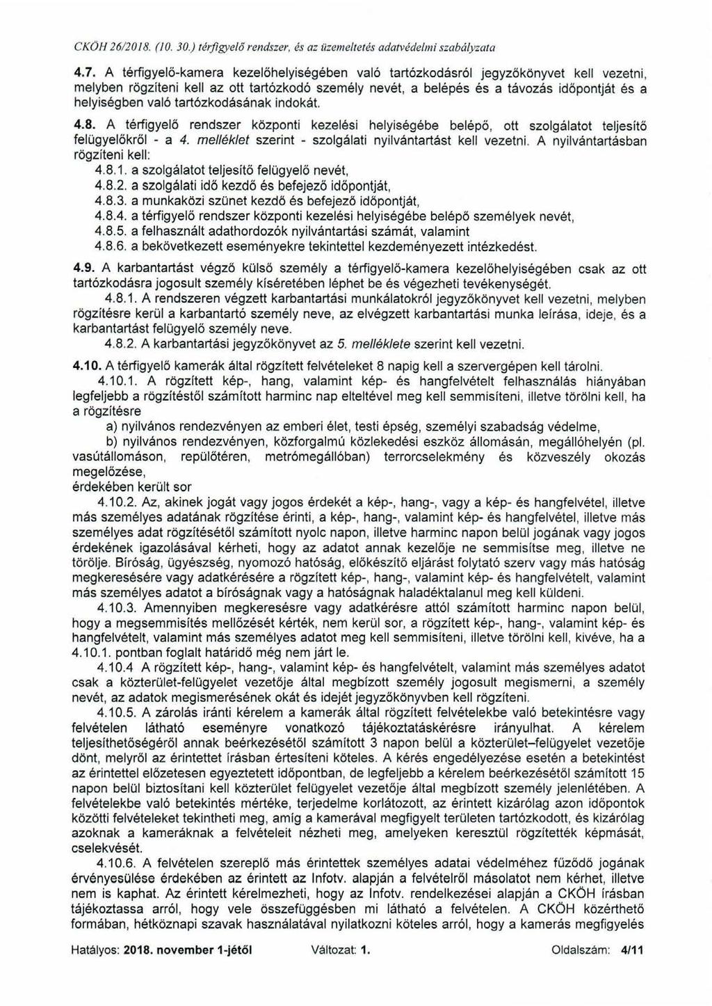 4.7. A térfigyelő-kamera kezelőhelyiségében való tartózkodásról jegyzőkönyvet kell vezetni, melyben rögzíteni kell az ott tartózkodó személy nevét, a belépés és a távozás időpontját és a helyiségben