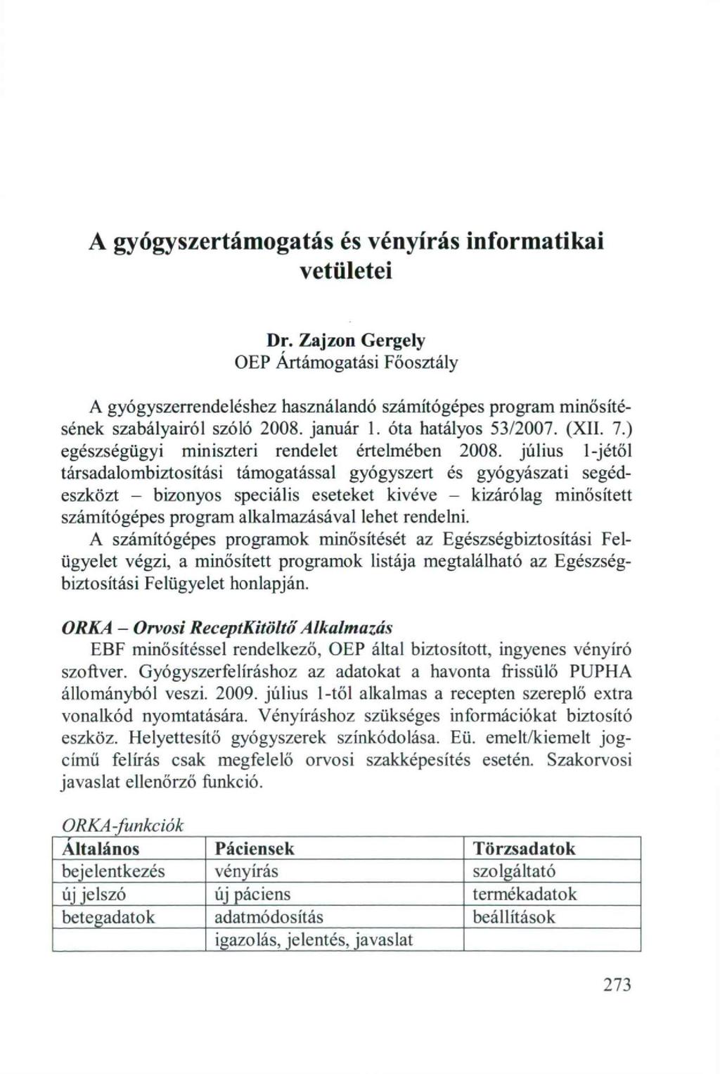 A gyógyszertámgatás és vényírás infrmatikai vetületei Dr. Zajzn Gergely OEP Ártámgatási Fősztály A gyógyszerrendeléshez használandó számítógépes prgram minősítésének szabályairól szóló 2008. január 1.