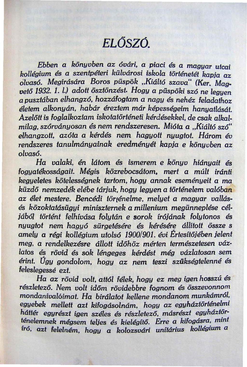 ELŐSZÓ. Ebben a könyoben az 60ári. a piaci és a magyar utcai kollégium és a szentpéteri küloárosi iskola töriéneiéi kapja az 010as6. Megírására Boros püspök "Kiált6 szaoa" (Ker. Magvelő 1932. 1. /.