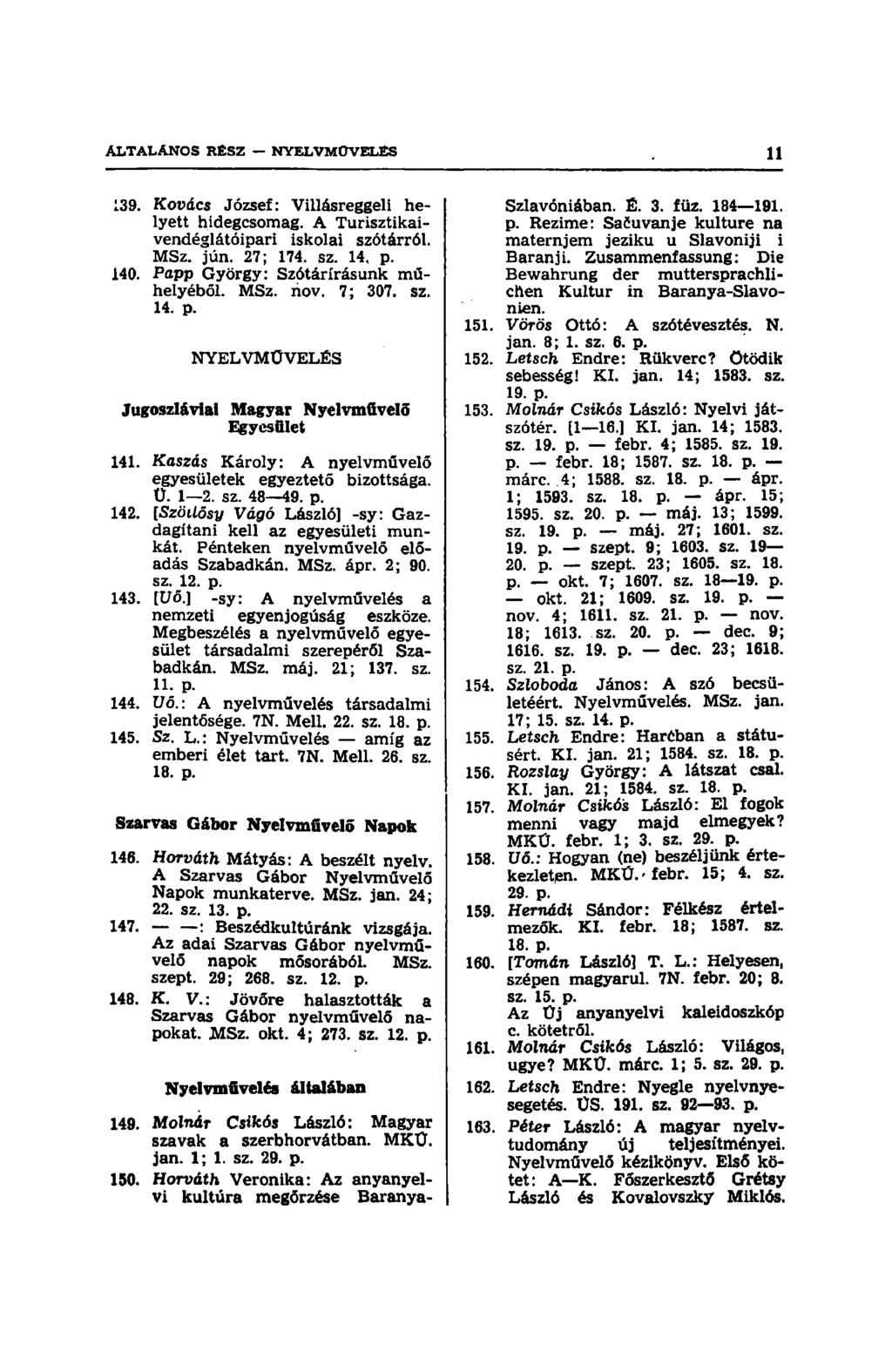 :39. Kovács József: Villásreggeli helyett hidegcsomag. A Turisztikaivendéglátóipari iskolai szótárról. MSz. jún. 27; 174. sz. 14, p. 140. Popp György: Szótárírásunk műhelyéből. MSz. riov. 7; 307. sz. 14. p. NYELVMŰVELÉS Jugoszláviai Magyar Nyelvművelő Egyesület 141.