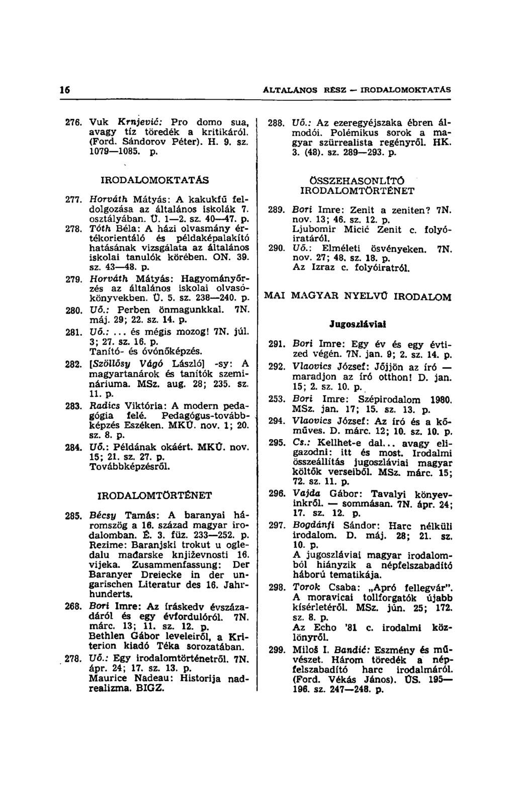 276. Vuk Krnjević: Pro domo sua, avagy tíz töredék a kritikáról. (Ford. Sándorov Péter). H. 9. sz. 1079 1085. p. 288. Uő.; Az ezeregyéjszaka ébren álmodói.