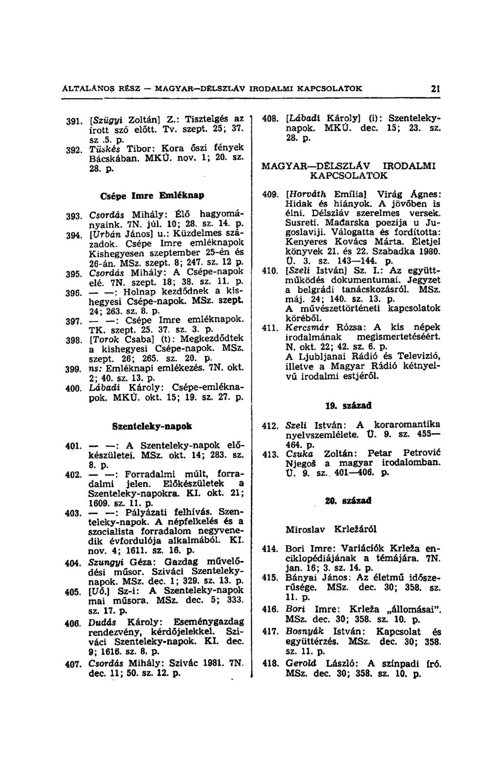 391. [Szügyi Zoltán] Z.: Tisztelgés az írott szó előtt. Tv. szept. 25; 37. sz.5. p.. 392. Tüskés Tibor: Kora oszi fények Bácskában. MKŰ. nov. 1; 20. sz. 28. p. Csépé Imre Emléknap 393.