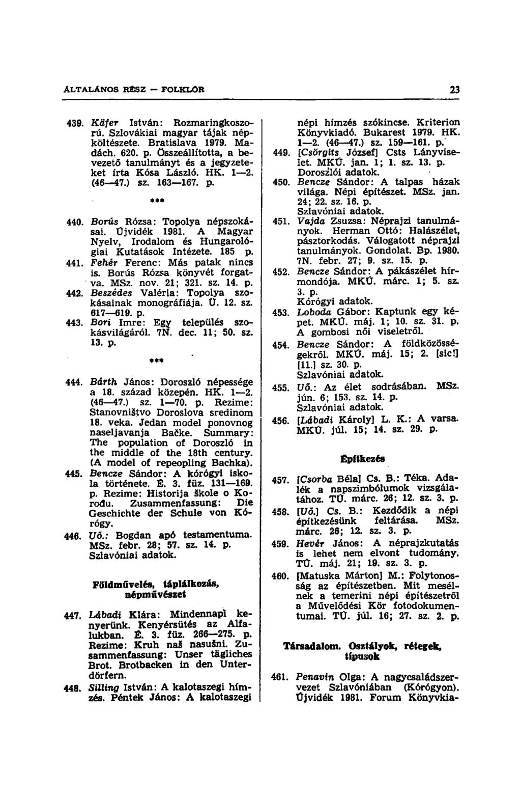 439. Käfer István: Rozmaringkoszorú. Szlovákiai magyar tájak népköltészete. Bratislava 1979. Madách. 620. p. Összeállította, a bevezető tanulmányt és a jegyzeteket írta Kósa László. HK. 1 2. (46 47.