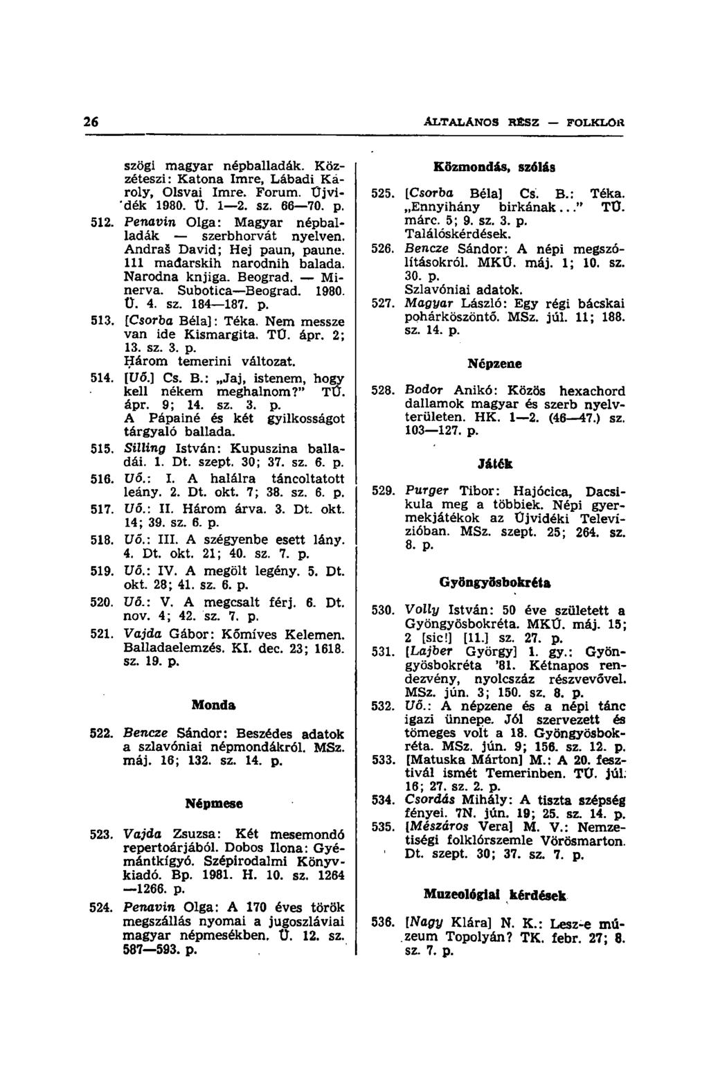 szögi magyar népballadák. Közzéteszi: Katona Imre, Lábadi Károly, Olsvai Imre. Forum. Űjvidék 1980. Ü. 1 2. sz. 66 70. p. 512. Penavin Olga: Magyar népballadák szerbhorvát nyelven.