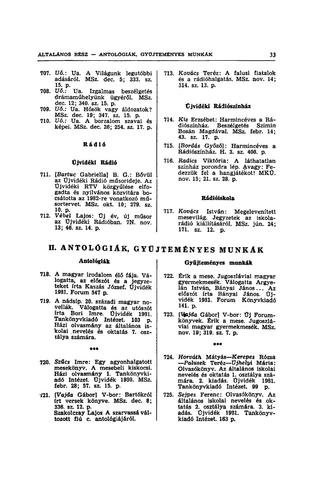 707. Vő.: Ua. A Világunk legutóbbi adásáról. MSz. dec. 5; 333. sz. 15. p. 708. Vő.: Ua. Izgalmas beszélgetés drámaműhelyünk ügyéről. MSz. dec. 12; 340. sz. 15. p. 709. Vő.: Ua. Hősök vagy áldozatok?