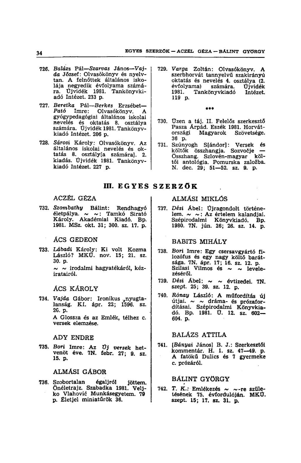 726. Balázs Pál Szarvas János Vajda József: Olvasókönyv és nyelvtan. A felnőttek általános iskolája negyedik évfolyama számára. Újvidék 1981. Tankönyvkiadó Intézet. 233 p. 727.