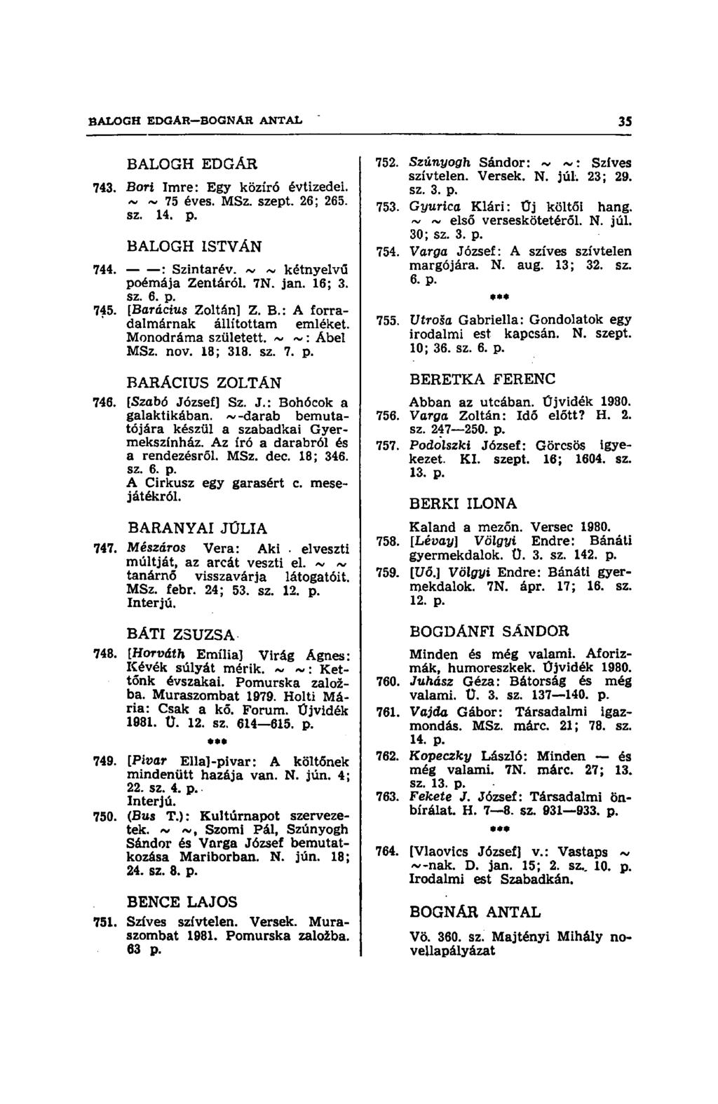 BALOGH EDGAR 743. Bori Imre: Egy közíró évtizedei. ~ ~ 75 éves. MSz. szept. 26; 265. sz. 14. p. BALOGH ISTVÁN 744. : Szintarév. ~ ~ kétnyelvű poémája Zentáról. 7N. jan. 16; 3. sz. 6. p. 745.