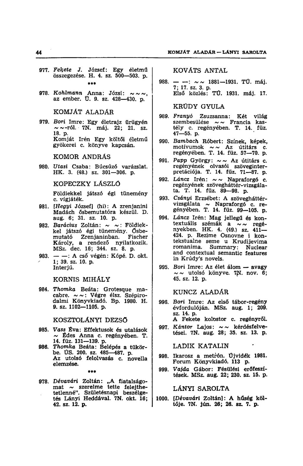 977. Fekete J. József: Egy életmű összegezése. H. 4. sz. 500 503. p. ** 978. Kohlmann Anna: Józsi: az ember. Ü. 9. sz. 428 430. p. KOMJÁT ALADÁR 979. Bori Imre: Egy életrajz ürügyén ~~-ról. 7N. máj.