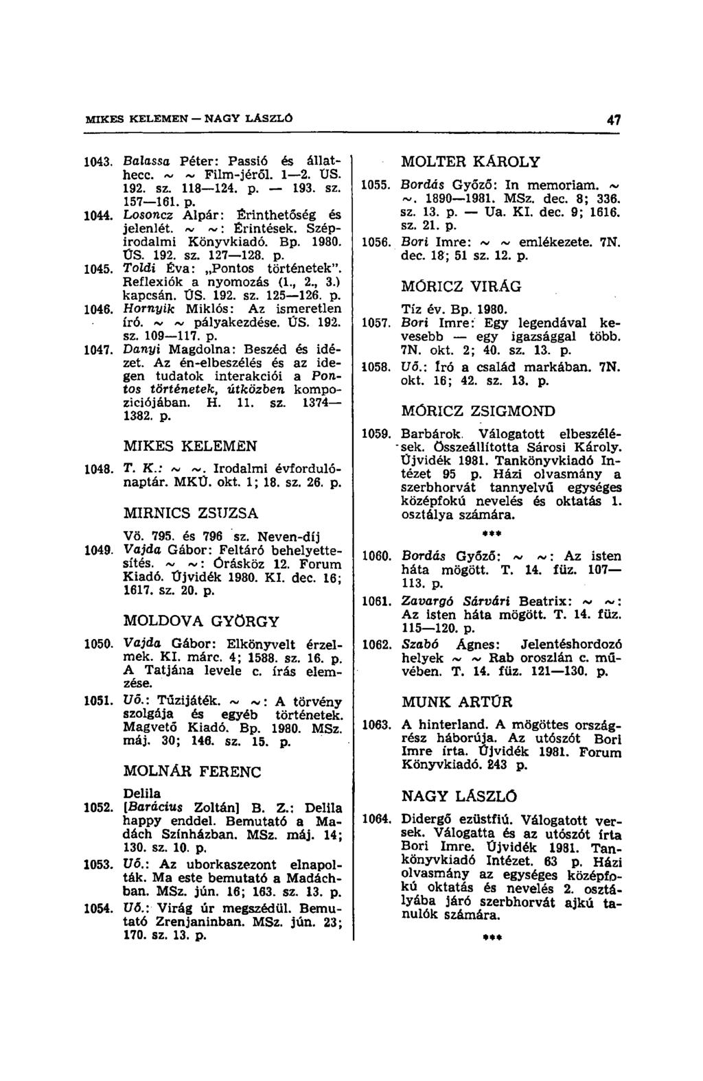 1043. Balassa Péter: Passió és állathecc. ~ ~ Film-jéről. 1 2. US. 192. sz. 118 124. p. 193. sz. 157 161. p. 1044. Losoncz Aipár: Érinthetőség és jelenlét. ~ ~: Érintések. Szépirodalmi Könyvkiadó. Bp.