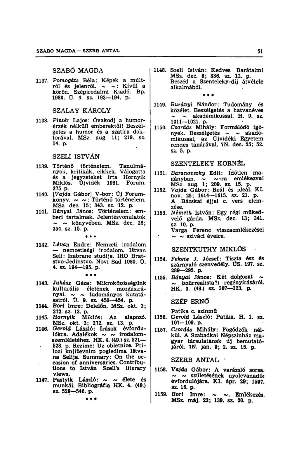 SZABÓ MAGDA 1137. Pomogáts Béla: Képsk a múltról és jelenről. ~ ~: Kívül a körön. Szépirodalmi Kiadó. Bp. 1980. Ü. 4. sz. 193 194. p. SZALAY KAROLY 1138.