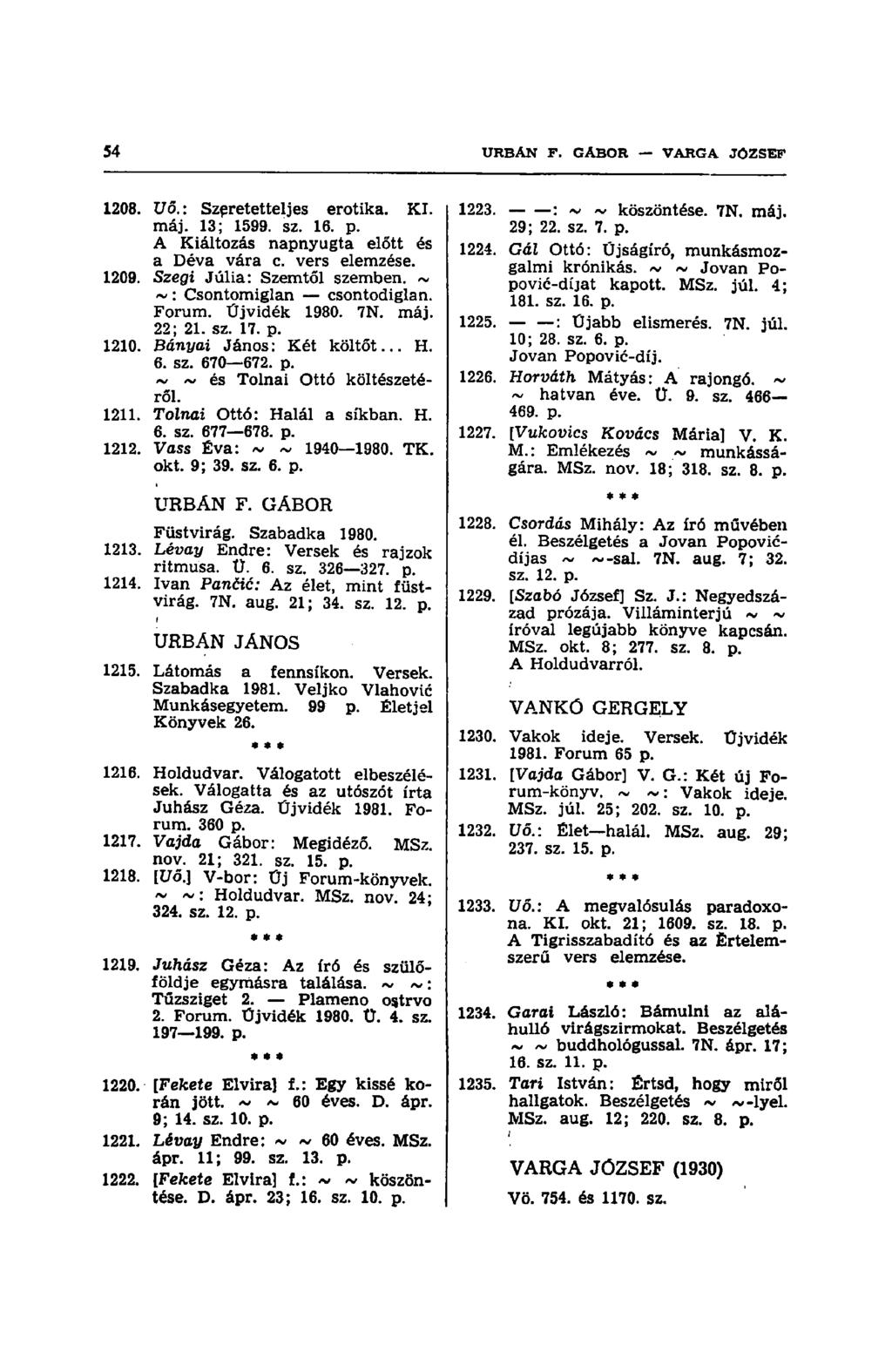 1208. Vő.: Szeretetteljes erotika. KI. máj. 13; 1599. sz. 16. p. A Kiáltozás napnyugta előtt és a Déva vára c. vers elemzése. 1209. Szegi Júlia: Szemtől szemben. ~ ~: Csontomiglan csontodiglan. Forum.