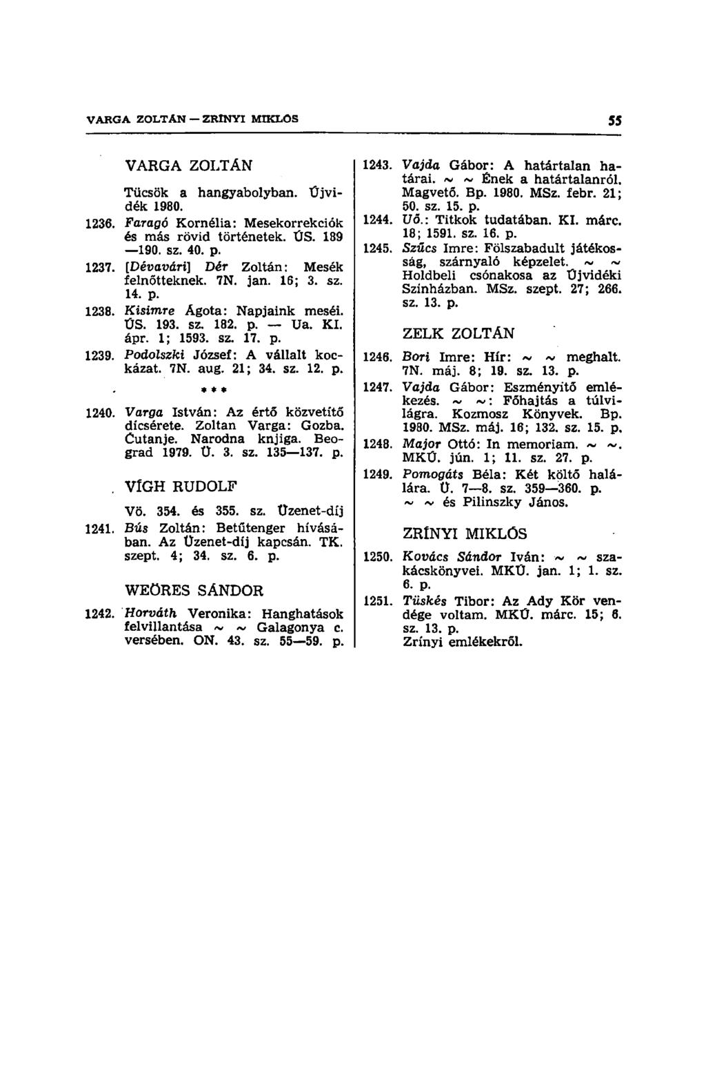 VARGA ZOLTÁN Tücsök a hangyabolyban. Újvidék 1980. 1236. Faragó Kornélia: Mesekorrekciók és más rövid történetek. ŰS. 189 190. sz. 40. p. 1237. [Dévavári] Dér Zoltán: Mesék felnőtteknek. 7N. jan.