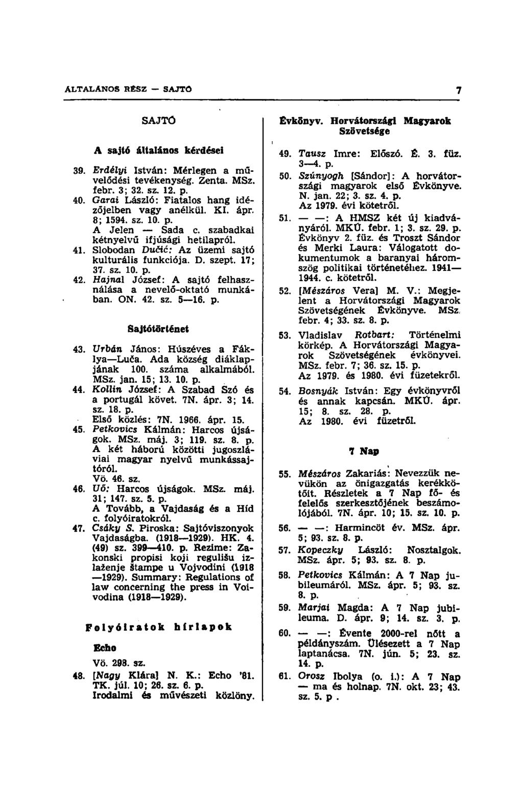 SAJTÓ A sajtó általános kérdései 39. Erdélyi István: Mérlegen a művelődési tevékenység. Zenta. MSz. febr. 3; 32. sz. 12. p. 40. Garat László: Fiatalos hang idézőjelben vagy anélkül. KI. ápr. 8; 1594.