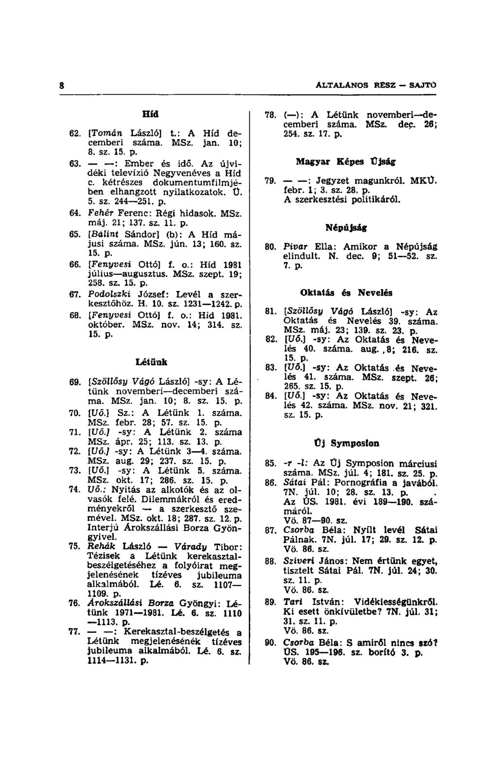 Híd 62. [Tornán László] t.: A Híd decemberi száma. MSz. jan. 10; 8. sz. 15. p. 63. : Ember és idő. Az újvidéki televízió Negyvenéves a Híd c. kétrészes dokumentumfilmjében elhangzott nyilatkozatok. Ü.