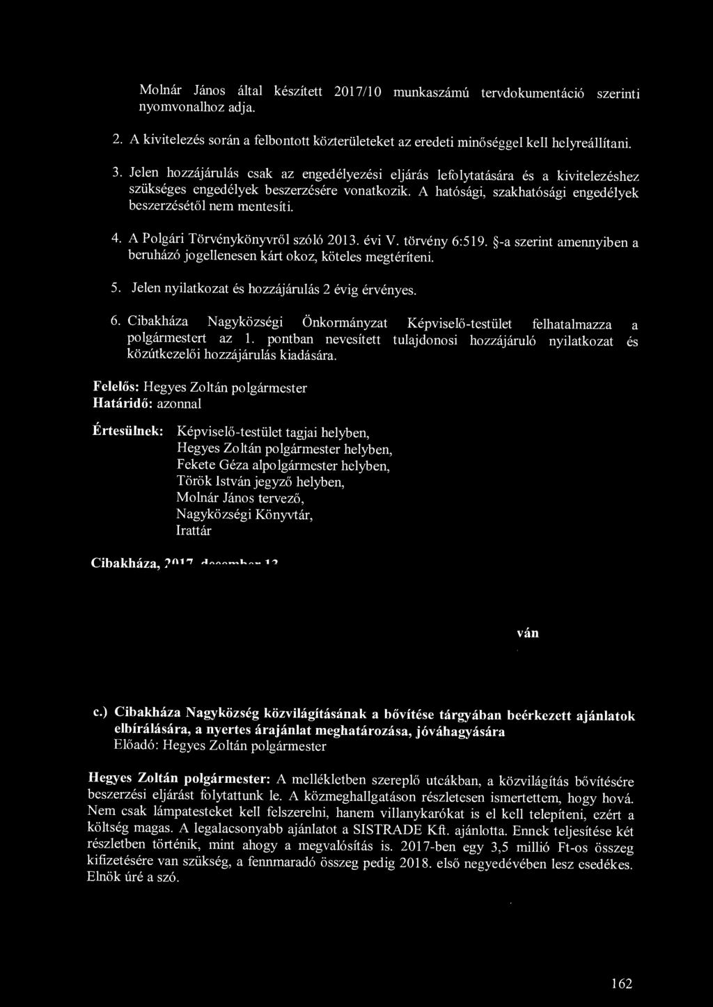 Molnár János által készített 2017/10 munkaszámú tervdokumentáció szerinti nyomvonalhoz adja. 2. A kivitelezés során a felbontott közterületeket az eredeti minőséggel kell helyreállítani. 3.