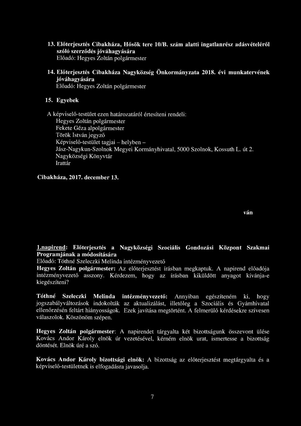 13. Előterjesztés Cibakháza, Hősök tere 10/B. szám alatti ingatlanrész adásvételéről szóló szerződés jóváhagyására Előadó: Hegyes Zoltán polgármester 14.