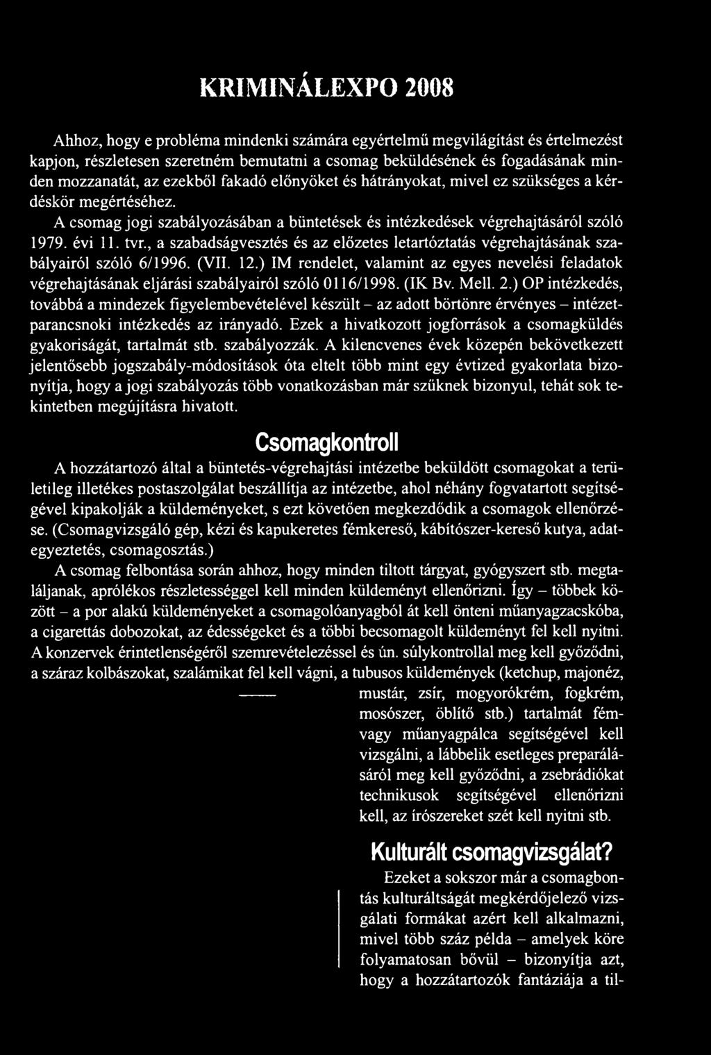 ) OP intézkedés, továbbá a mindezek figyelembevételével készült - az adott börtönre érvényes - intézetparancsnoki intézkedés az irányadó.