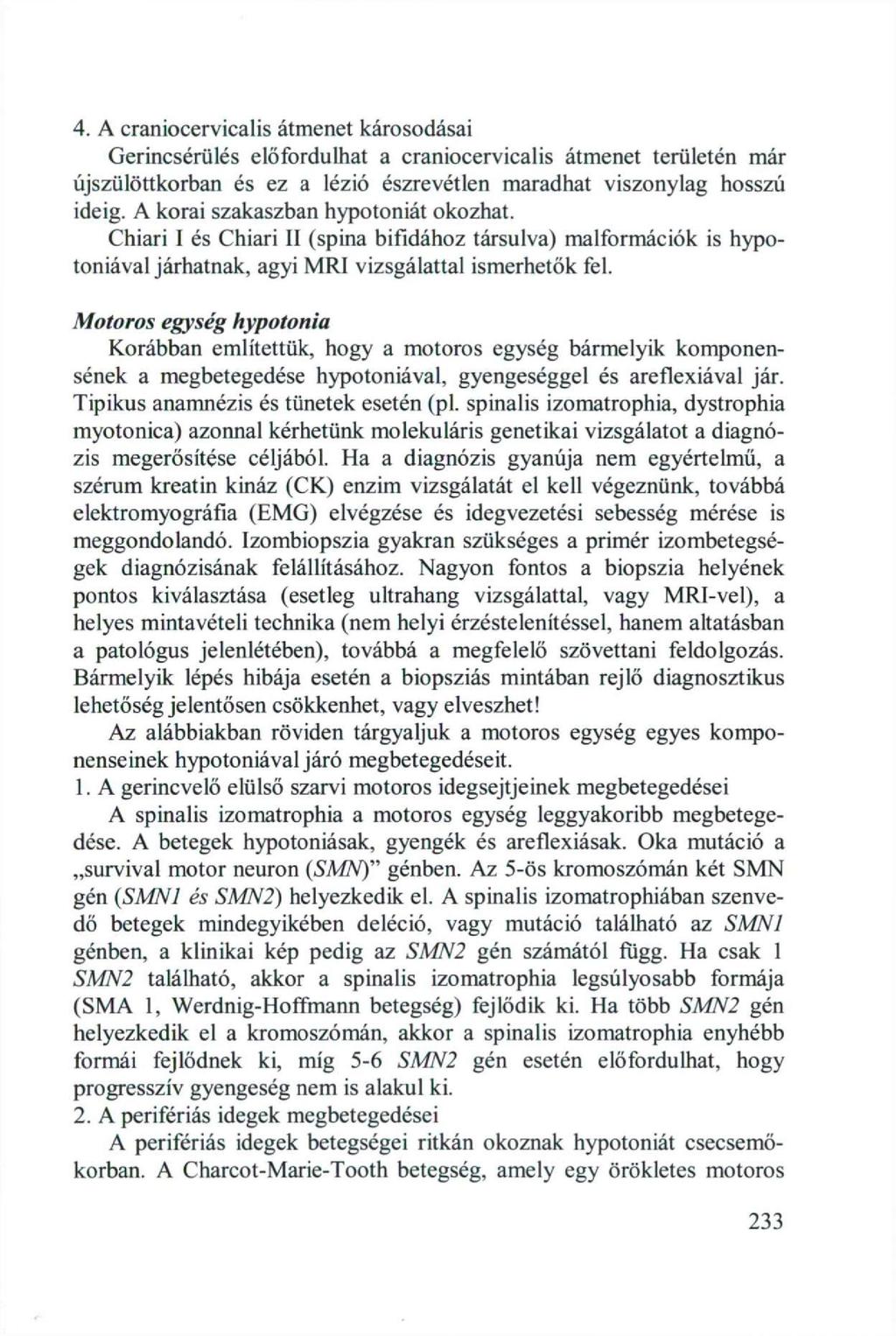 4. A craniocervicalis átmenet károsodásai Gerincsérülés előfordulhat a craniocervicalis átmenet területén már újszülöttkorban és ez a lézió észrevétlen maradhat viszonylag hosszú ideig.