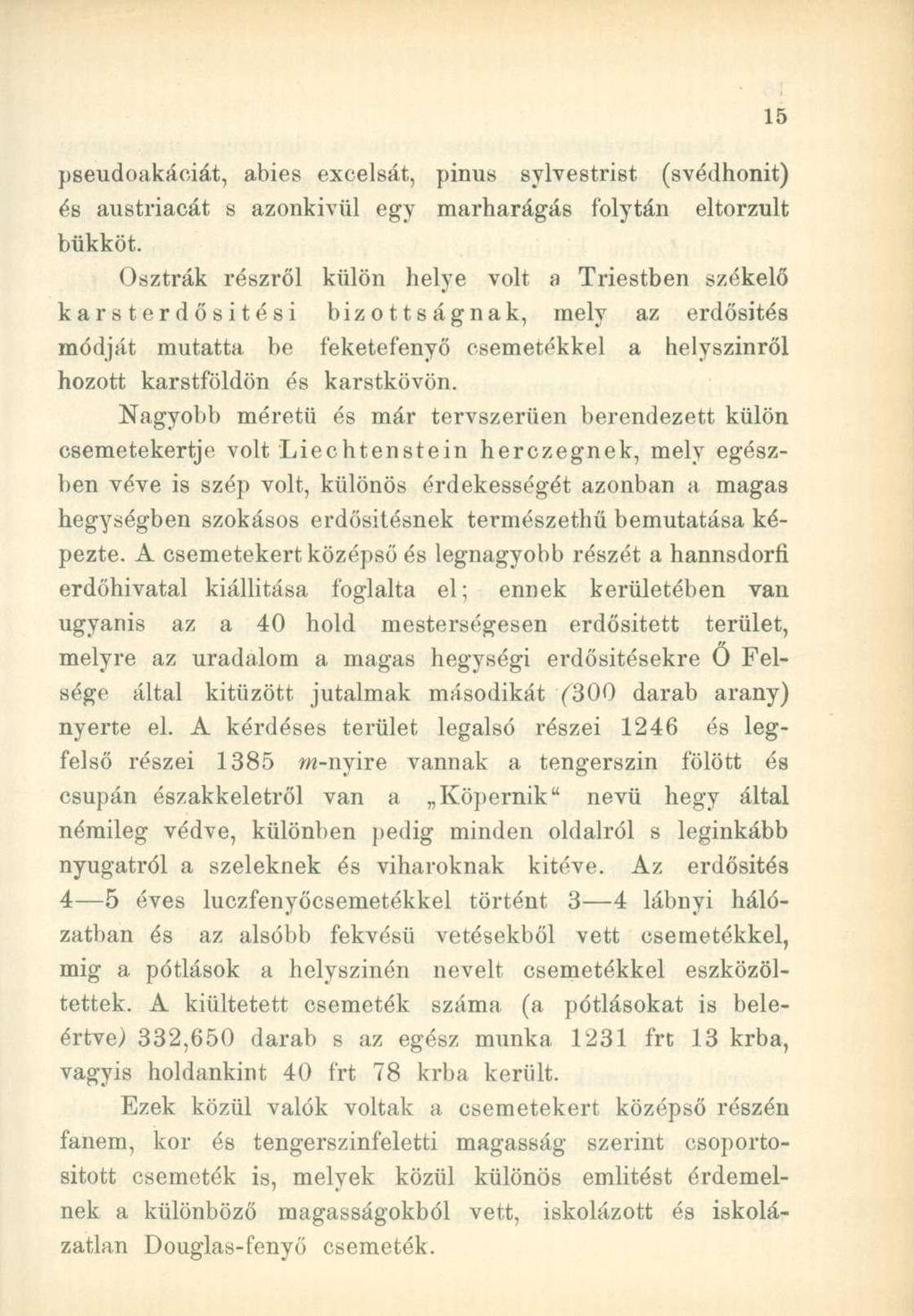 pseudoakáciát, abies excelsát, pinus sylvestrist (svédhonit) és austriacát s azonkívül egy marharágás folytán eltorzult bükköt.