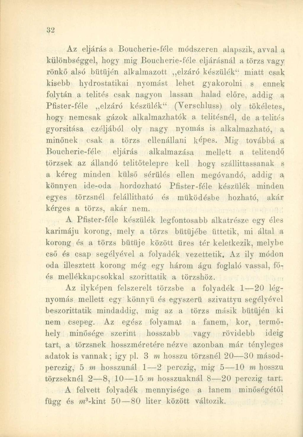 Az eljárás a Boucherie-féle módszeren alapszik, avval a különbséggel, hogy mig Boucherie-féle eljárásnál a törzs vagy rönkő alsó bütüjén alkalmazott elzáró készülék" miatt csak kisebb hydrostatikai