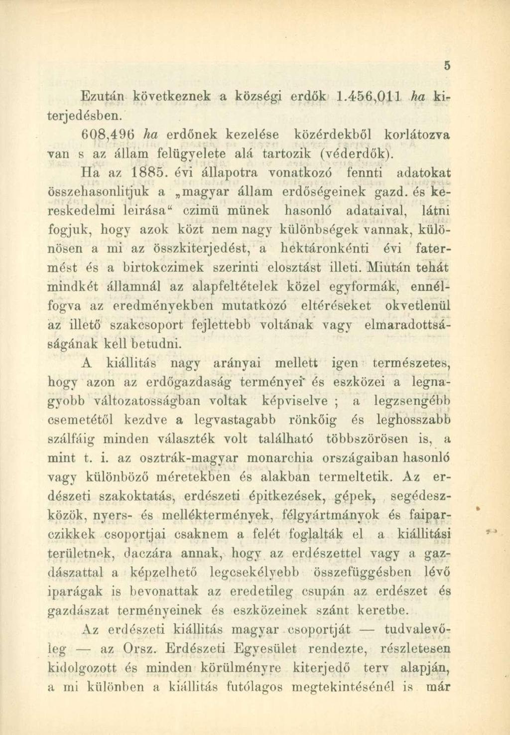 Ezután következnek a községi erdők 1.456,011 ha kiterjedésben. 608,496 ha erdőnek kezelése közérdekből korlátozva van s az állam felügyelete alá tartozik (véderdők). Ha az 1885.