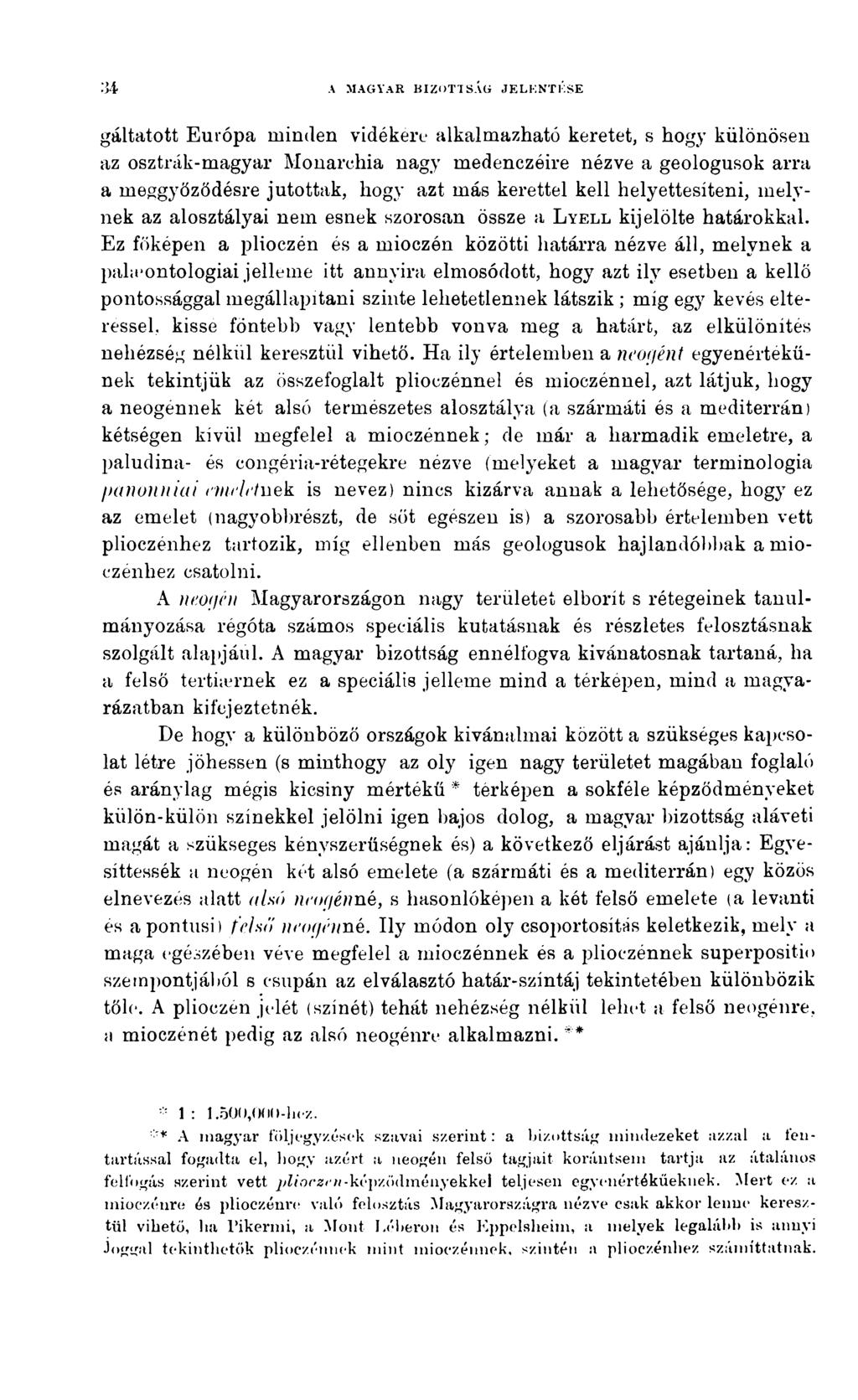 34 A MAGYAR b iz o t t sá g j e l e n t é s e gáltatott Európa minden vidékére alkalmazható keretet, s hogy különösen az osztrák-magyar Monarchia nagy medenczóire nézve a geologusok arra a