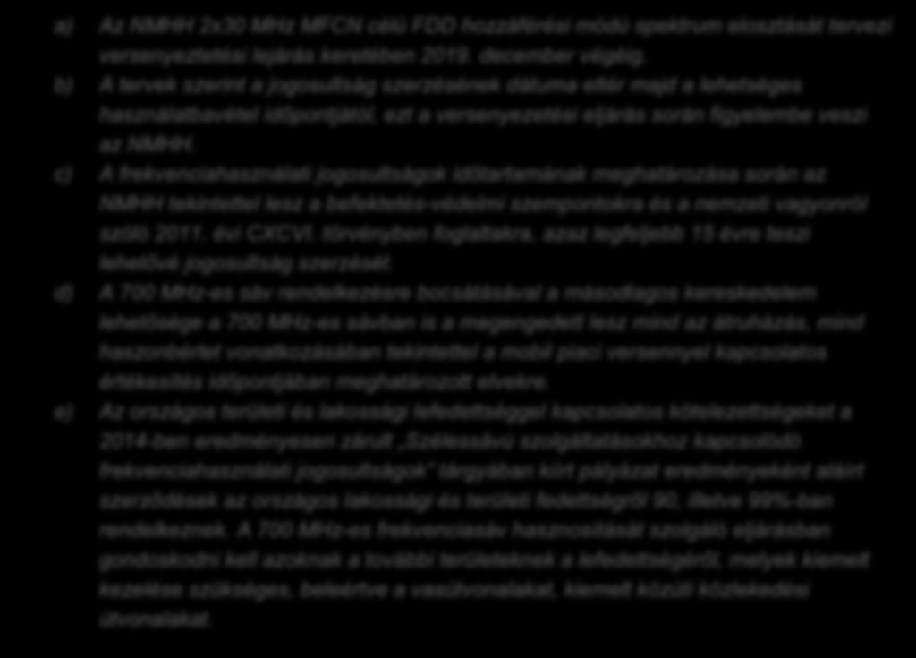 A következő állításokkal kapcsolatban kérjük, fejtse ki véleményét. a) Az NMHH 2x30 MHz MFCN célú FDD hozzáférési módú spektrum elosztását tervezi versenyeztetési lejárás keretében 2019.