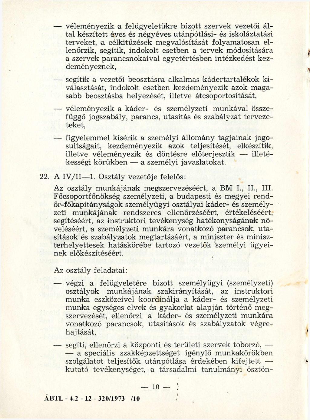 vélem ényezik a felügyeletükre bízott szervek vezetői által készített éves és négyéves utánpótlási- és iskoláztatási terveket, a célkitűzések m egvalósítását folyam atosan ellenőrzik, segítik,