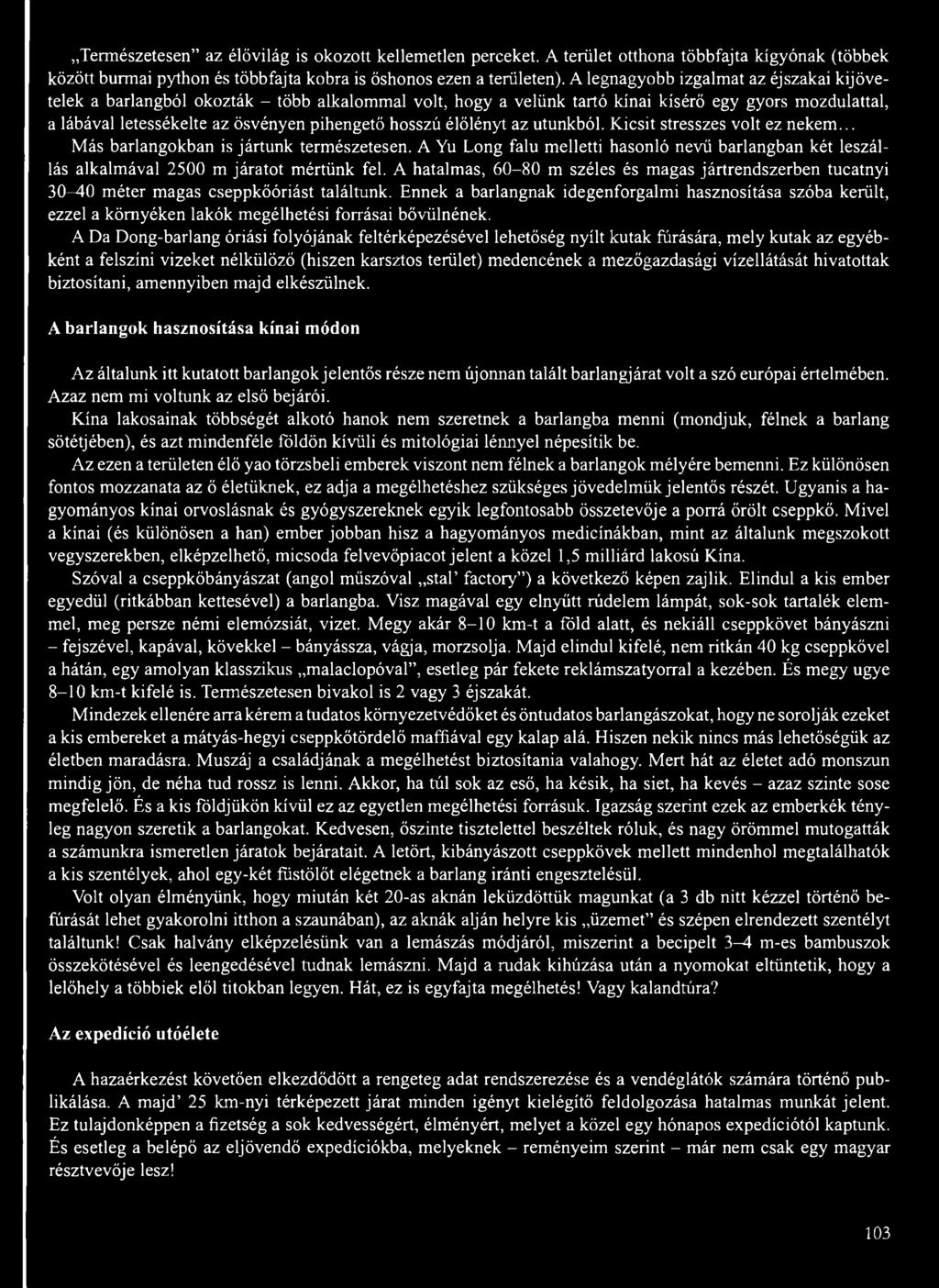 élőlényt az utunkból. Kicsit stresszes volt ez nekem... Más barlangokban is jártunk természetesen. A Yu Long falu melletti hasonló nevű barlangban két leszállás alkalmával 2500 m járatot mértünk fel.