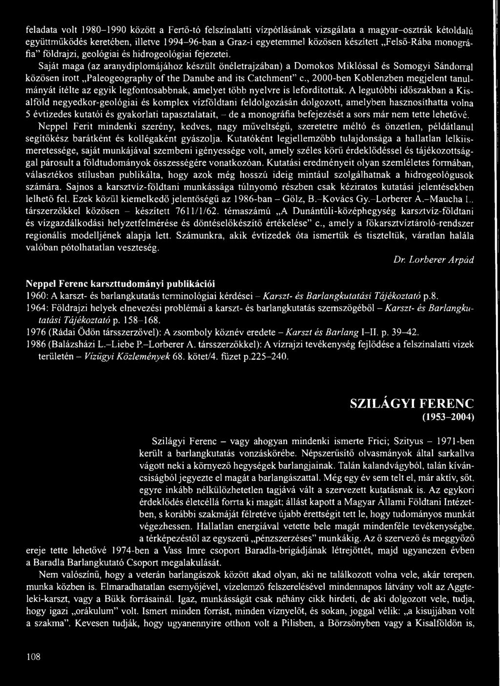 Saját maga (az arany diplomájához készült önéletrajzában) a Domokos Miklóssal és Somogyi Sándorral közösen írott Paleogeography of the Danube and its Catchment c.