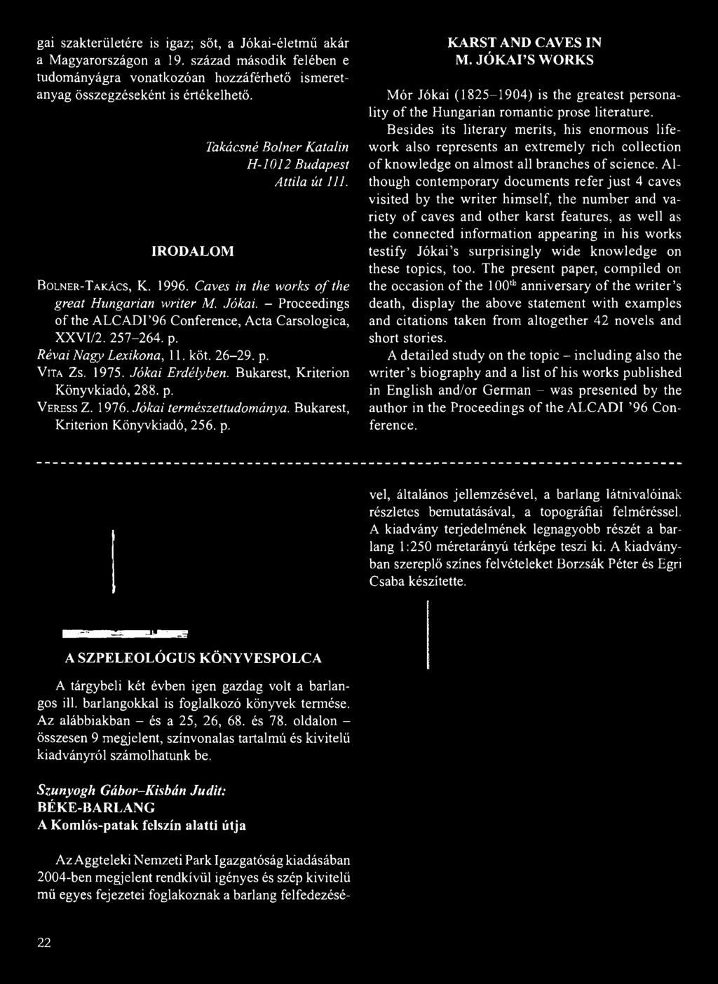 - Proceedings of the ALCADI 96 Conference, Acta Carsologica, XXVI/2. 257-264. p. Révai Nagy Lexikona, 11. köt. 26-29. p. V ita Z s. 1975. Jókai Erdélyben. Bukarest, Kriterion Könyvkiadó, 288. p. V eress Z.