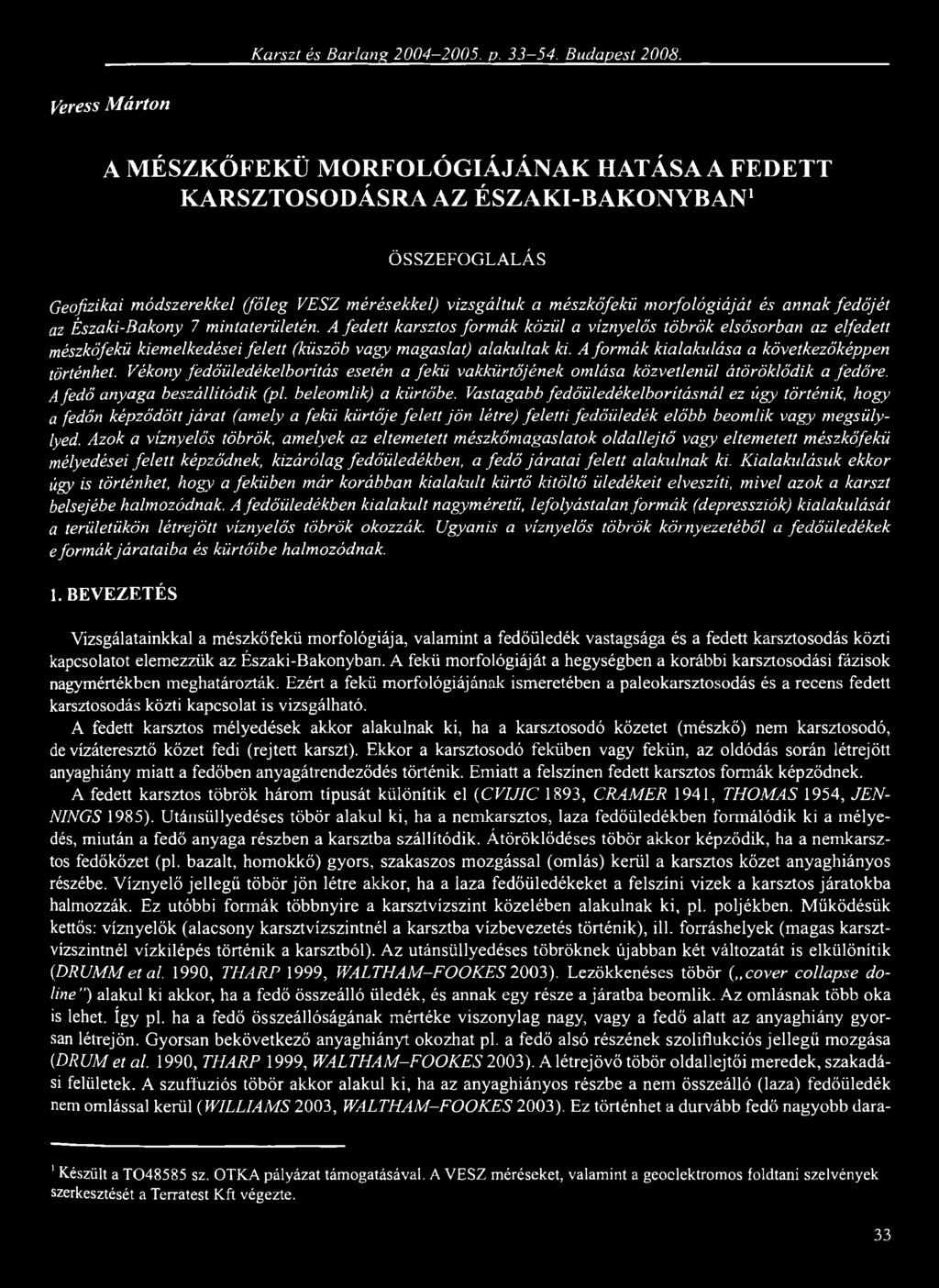 annak fedőjét az Északi-Bakony 7 mintaterületén. A fedett karsztos formák közül a víznyelős töbrök elsősorban az elfedett mészköfekü kiemelkedései felett (küszöb vagy magaslat) alakultak ki.